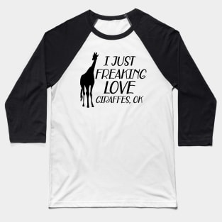 Giraffe - I just freaking love giraffes, ok Baseball T-Shirt